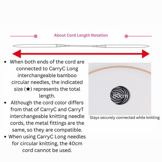 The image is a diagram that illustrates the concept of cord length notation. It shows a red line indicating the total length of the cord, with arrows pointing to the ends of the cord. The cord color differs from that of CarryC and CarryT interchangeably knitted needles, and the metal fittings are the same, so they are compatible. When using CarryC Long needles for circular knitting, the 40cm cord cannot be used.