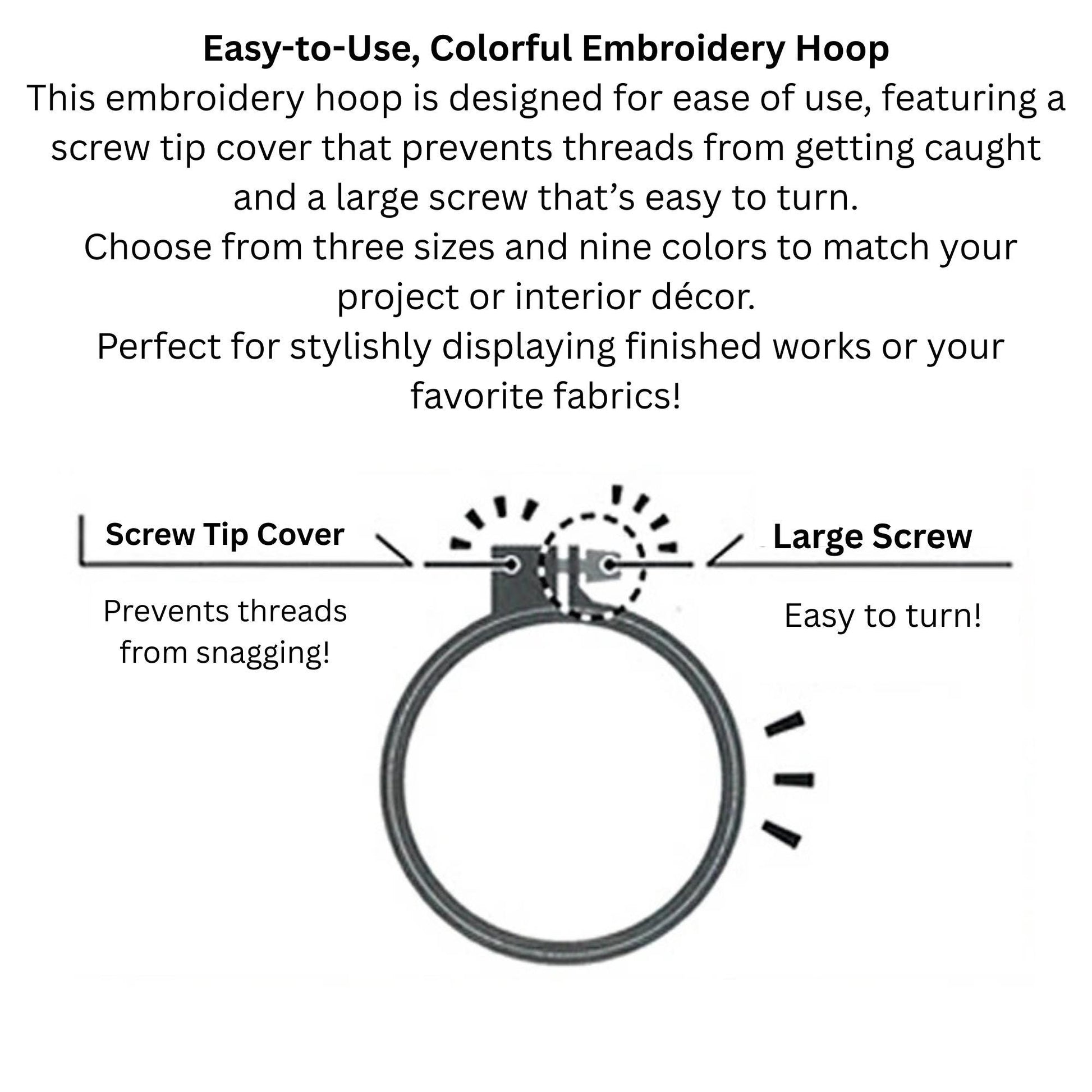 a colorful embroidery hoop with a screw tip cover and a large screw that's easy to turn. The hoop is designed for ease of use, with a screw tip cover that prevents threads from getting caught and a large screw that's easy to turn. The hoop is available in three sizes and nine colors, allowing users to choose a hoop that matches their project or interior decor. The hoop is perfect for stylishly displaying finished works or favorite fabrics.